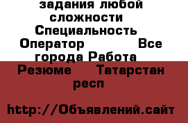 Excel задания любой сложности › Специальность ­ Оператор (Excel) - Все города Работа » Резюме   . Татарстан респ.